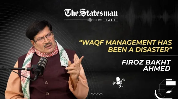 The Statesman, The Statesman Talk, Firoz Bakht Ahmed, Waqf Board, Waqf Bill, Waqf Bill Protest, Land Scam, Waqf Amendment Bill