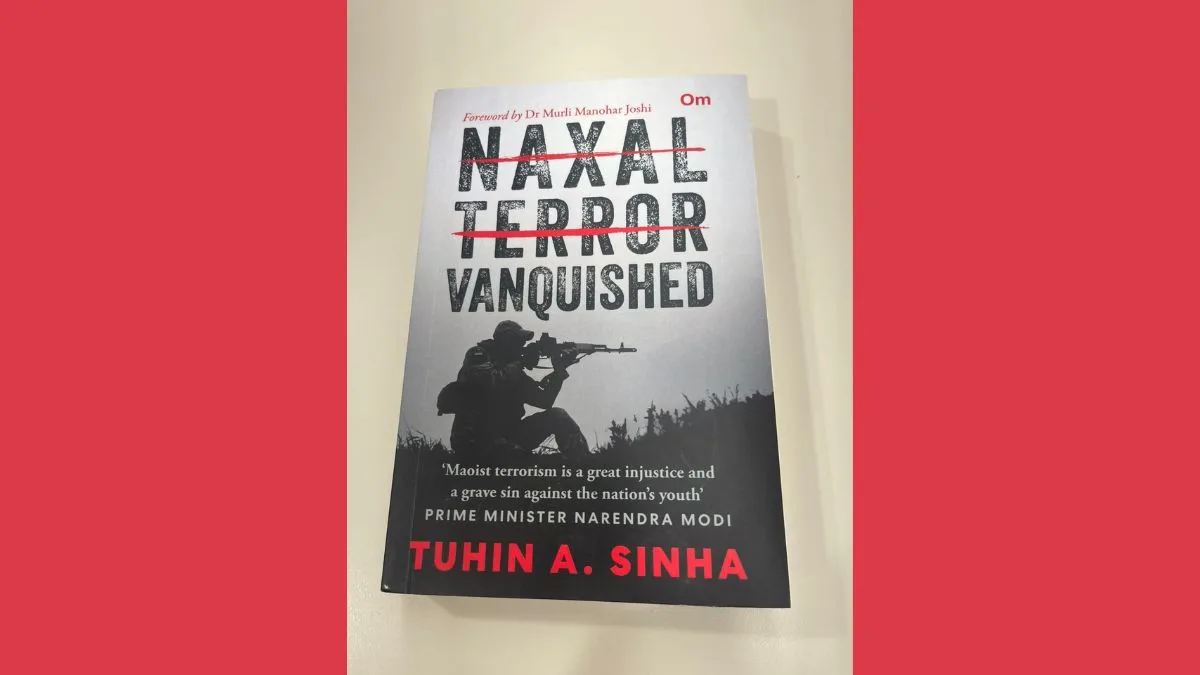 ‘Naxal Terror Vanquished’: Cover of Tuhin A. Sinha’s new book on India’s fight against Naxalism unveiled
